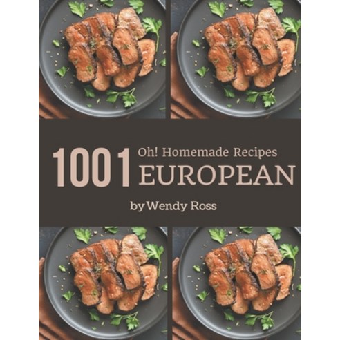 Oh! 1001 Homemade European Recipes: A Timeless Homemade European Cookbook Paperback, Independently Published, English, 9798697647103