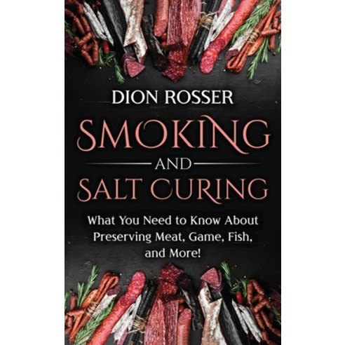 (영문도서) Smoking and Salt Curing: What You Need to Know About Preserving Meat Game Fish and More! Hardcover, Primasta, English, 9781638181361