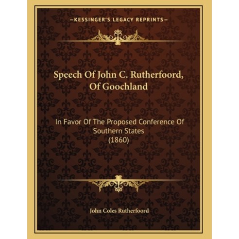 Speech Of John C. Rutherfoord Of Goochland: In Favor Of The Proposed Conference Of Southern States ... Paperback, Kessinger Publishing