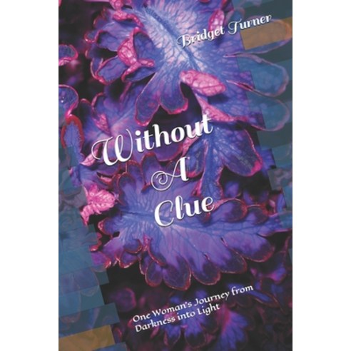 (영문도서) Without A Clue: One Woman''s Journey from Darkness into Light Paperback, Independently Published, English, 9798328766906