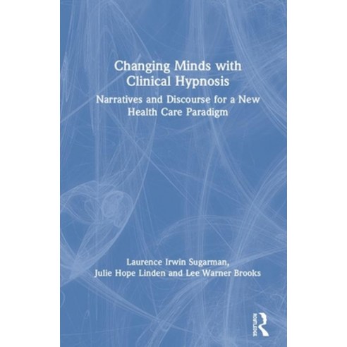 Changing Minds with Clinical Hypnosis: Narratives and Discourse for a New Health Care Paradigm Hardcover, Routledge, English, 9780367256678