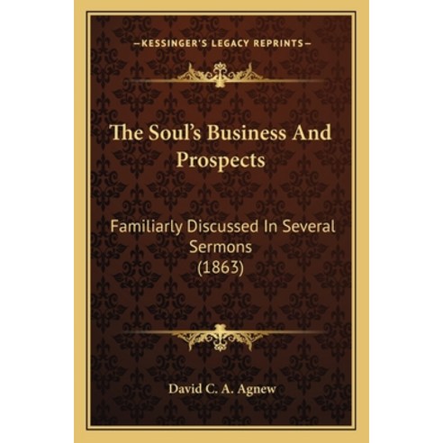 The Soul''s Business And Prospects: Familiarly Discussed In Several Sermons (1863) Paperback, Kessinger Publishing