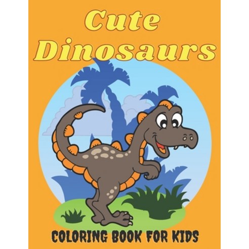 Cute Dinosaurs Coloring Book for Kids: Amazing Dinosaur Coloring Pages for Boys & Girls Ages 2-5 4-... Paperback, Independently Published, English, 9798702836911