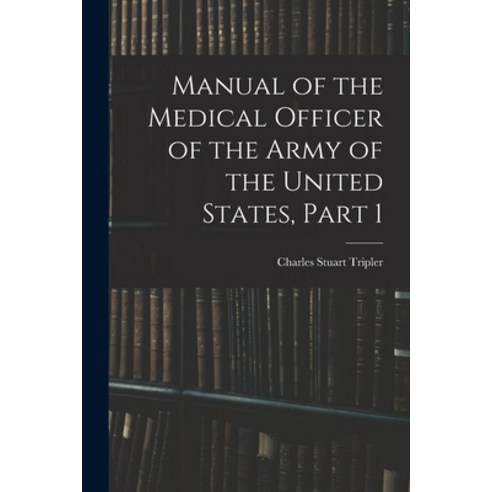 (영문도서) Manual of the Medical Officer of the Army of the United States Part 1 Paperback, Legare Street Press, English, 9781016331364