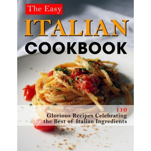 (영문도서) The Easy Italian Cookbook: 110 Glorious Recipes Celebrating the Best of Italian Ingredients Paperback, Independently Published, English, 9798479558474