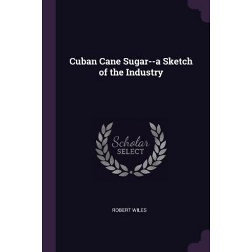 (영문도서) Cuban Cane Sugar--a Sketch of the Industry Paperback, Palala Press, English, 9781379238966