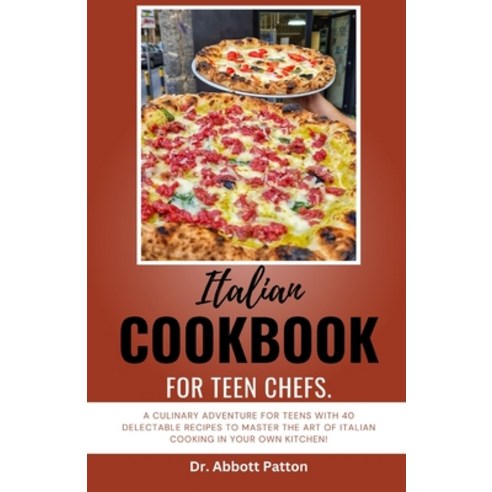 (영문도서) Italian cookbook for teen chefs: A Culinary Adventure for Teens with 40 Delectable Recipes to... Paperback, Independently Published, English, 9798874225391