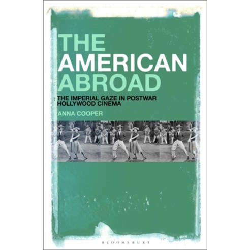 (영문도서) The American Abroad: The Imperial Gaze in Postwar Hollywood Cinema Hardcover, Bloomsbury Academic, English, 9781501314476