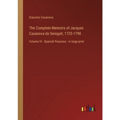 (영문도서) The Complete Memoirs of Jacques Casanova de Seingalt 1725-1798: Volume VI - Spanish Passions... Paperback, Outlook Verlag, English, 9783368456320