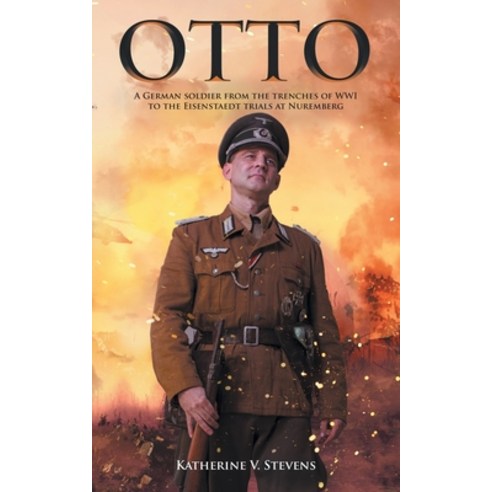 Otto: A German Soldier from the Trenches of WWI to the Eisenstaedt Trials at Nuremberg Paperback, Stratton Press, English, 9781643459028