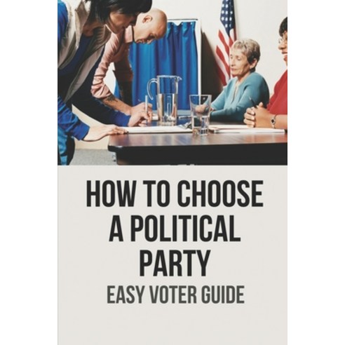 (영문도서) How To Choose A Political Party: Easy Voter Guide: Vote Smart Paperback, Independently Published, English, 9798530361845