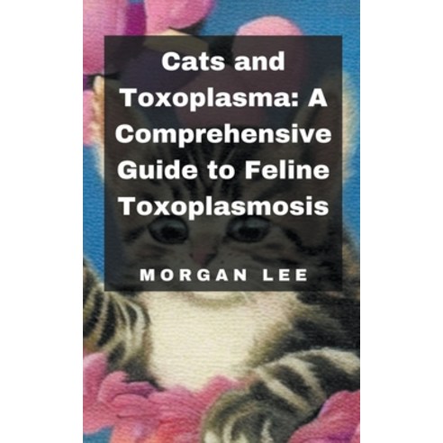 (영문도서) Cats and Toxoplasma: A Comprehensive Guide to Feline Toxoplasmosis Paperback, Mike L, English, 9798224722174