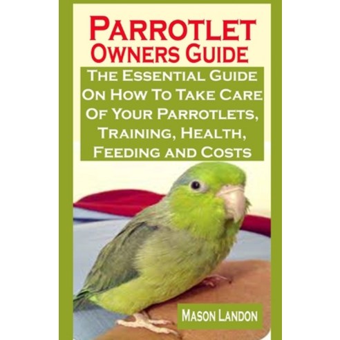 Parrotlet Owners Guide: Parrotlet Owners Guide: The Essential Guide On How To Take Care Of Your Parr... Paperback, Independently Published