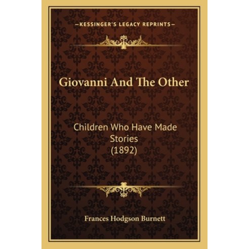 Giovanni And The Other: Children Who Have Made Stories (1892) Paperback, Kessinger Publishing