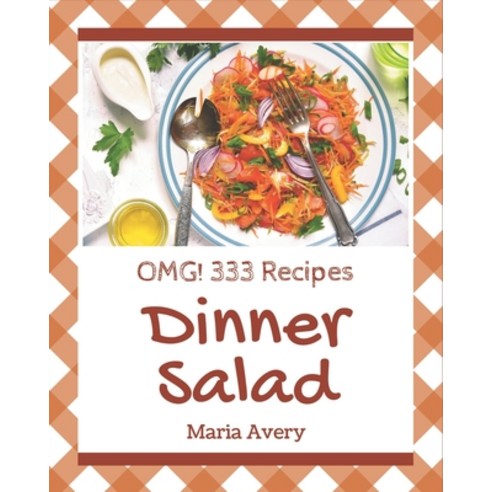 OMG! 333 Dinner Salad Recipes: The Highest Rated Dinner Salad Cookbook You Should Read Paperback, Independently Published, English, 9798570819771