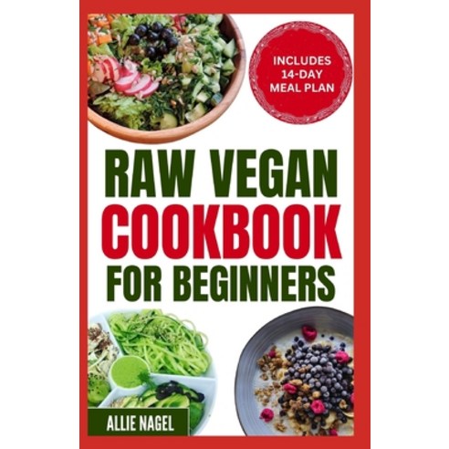 (영문도서) Raw Vegan Cookbook for Beginners: Wholesome Gluten-Free Plant Based Diet Recipes and Meal Pla... Paperback, Independently Published, English, 9798877095663