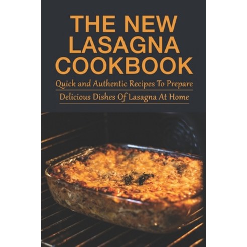(영문도서) The New Lasagna Cookbook: Quick and Authentic Recipes To Prepare Delicious Dishes Of Lasagna ... Paperback, Independently Published, English, 9798528478067
