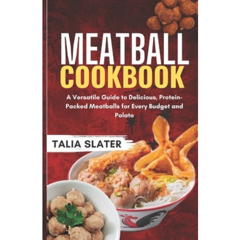 (영문도서) Meatball Cookbook: A Versatile Guide to Delicious Protein-Packed Meatballs for Every Budget ... Paperback, Independently Published, English, 9798882673511