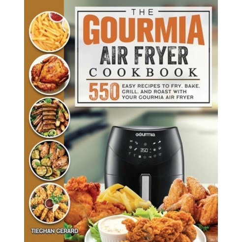 (영문도서) The Gourmia Air Fryer Cookbook: 550 Easy Recipes to Fry Bake Grill and Roast with Your Gou... Paperback, Tieghan Gerard, English, 9781803190105