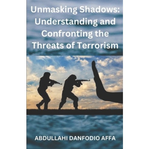 (영문도서) Unmasking Shadows: Understanding and Confronting the Threats of Terrorism Paperback, Independently Published, English, 9798883202079