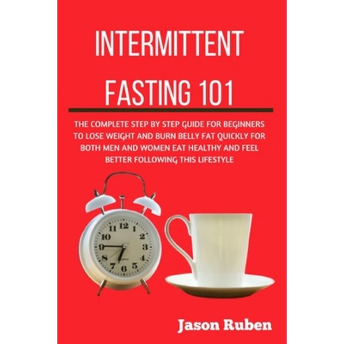 Intermittent Fasting 101: The Complete Step By Step Guide For Beginners To Lose Weight And Burn Bell... Paperback, Independently Published
