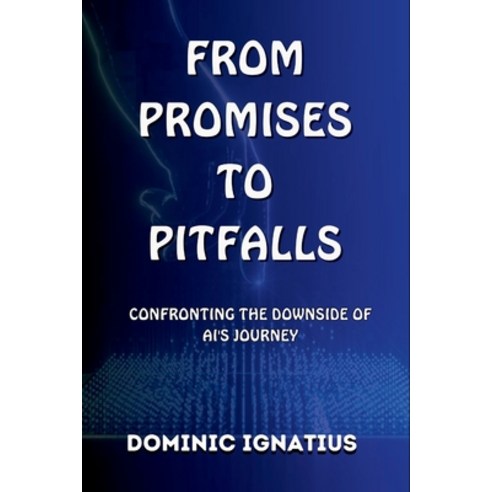 (영문도서) From Promises to Pitfalls: Confronting the downside of AI''s Journey Paperback, Independently Published, English, 9798860701083