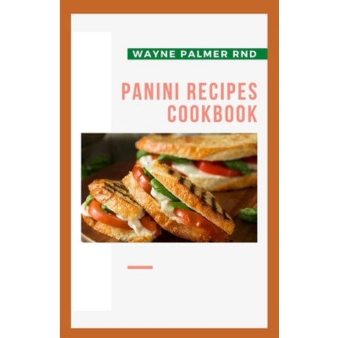 Panini Recipes Cookbook: The Incredible Panini Cookbook For Your Satisfaction Paperback, Independently Published
