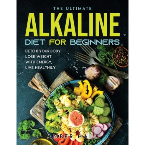 (영문도서) The Ultimate Alkaline Diet for Beginners: Detox Your Body Lose Weight with Energy Live Heal... Paperback, Amber Hall, English, 9789951303033