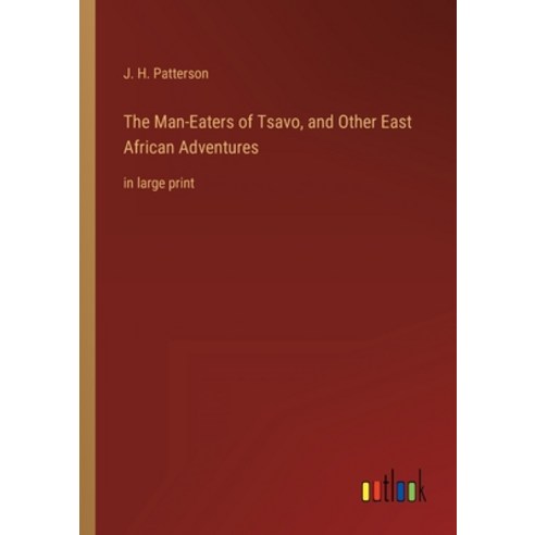 (영문도서) The Man-Eaters of Tsavo and Other East African Adventures: in large print Paperback, Outlook Verlag, English, 9783368624668