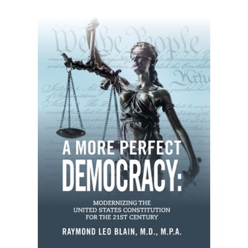 (영문도서) A More Perfect Democracy: Modernizing the United States Constitution for the 21st Century Hardcover, Raymond Leo Blain, English, 9798988726128