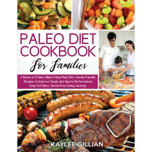 (영문도서) Paleo Diet Cookbook for Families: 2 Books in 1 Paleo Gillian''s Meal Plan 200+ Family-Friendly... Paperback, Dr. Kaylee Gillian, English, 9781803215068