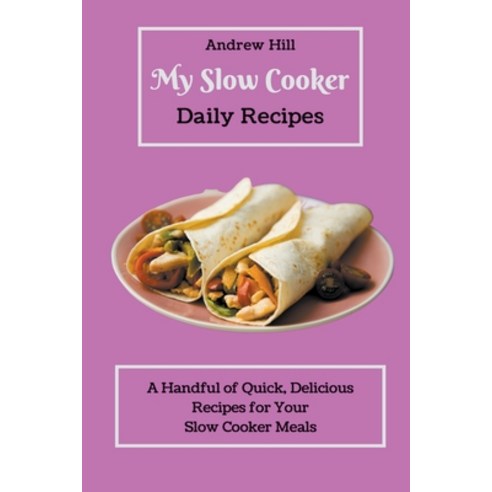 (영문도서) My Slow Cooker Daily Recipes: A Handful of Quick Delicious Recipes for Your Slow Cooker Meals Paperback, Andrew Hill, English, 9798201205485
