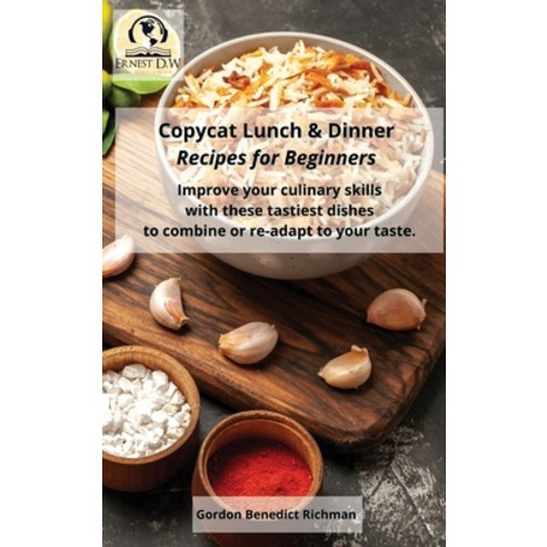 (영문도서) Copycat Lunch and Dinner Recipes for Beginners: Improve your culinary skills with these tasti... Hardcover, Ernest D.W, English, 9781802945195