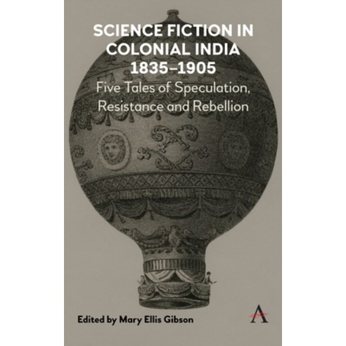 Science Fiction in Colonial India 1835-1905: Five Stories of Speculation Resistance and Rebellion Hardcover, Anthem Press, English, 9781783088638