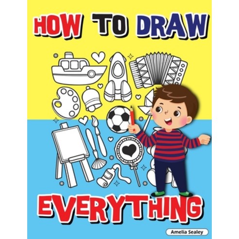 (영문도서) How to Draw Everything: Step by Step Activity Book Learn How to Draw Everything Fun and Eas... Paperback, Amelia Sealey, English, 9783786318927