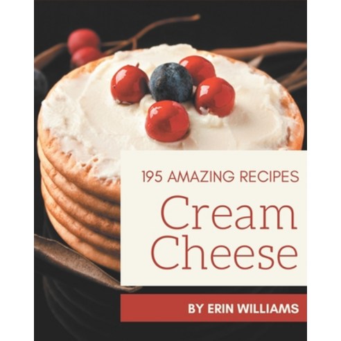 195 Amazing Cream Cheese Recipes: A Cream Cheese Cookbook for All Generation Paperback, Independently Published, English, 9798578222214