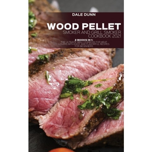 (영문도서) Wood Pellet Smoker and Grill Smoker Cookbook 2021: 2 Books in 1: The ultimate BBQ Cookbook fo... Hardcover, Dale Dunn, English, 9781802891331
