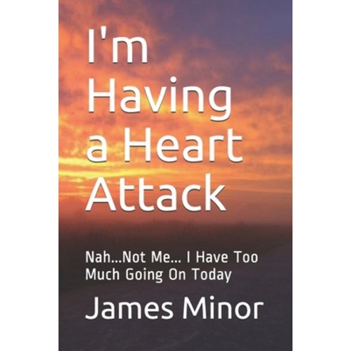 I''m Having a Heart Attack: Nah...Not Me... I Have Too Much Going On Today Paperback, Independently Published