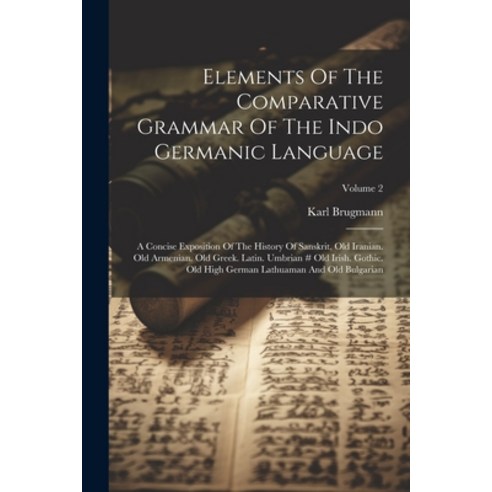 (영문도서) Elements Of The Comparative Grammar Of The Indo Germanic Language: A Concise Exposition Of Th... Paperback, Legare Street Press, English, 9781022389946
