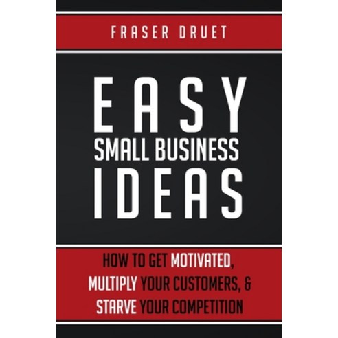 (영문도서) Easy Small Business Ideas: How To Get Motivated Multiply Your Customers & Starve Your Compe... Paperback, Direct Publishing and Produ..., English, 9781999577179