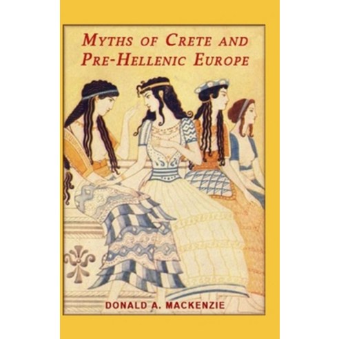 Myths of Crete and Pre-Hellenic Europe (illustrated edition) Paperback, Independently Published, English, 9798744318741