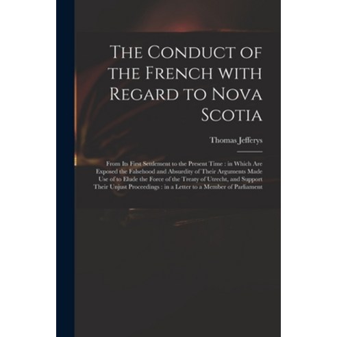 (영문도서) The Conduct of the French With Regard to Nova Scotia [microform]: From Its First Settlement t... Paperback, Legare Street Press, English, 9781015369689