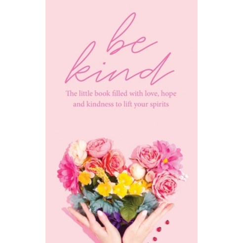Be Kind: The little book filled with love hope and kindness to lift your spirits Paperback, Tecassia Publishing