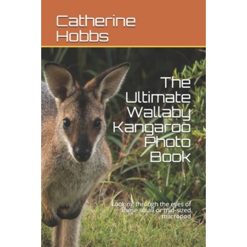 The Ultimate Wallaby Kangaroo Photo Book: Looking through the eyes of these small or mid-sized macropod Paperback, Independently Published