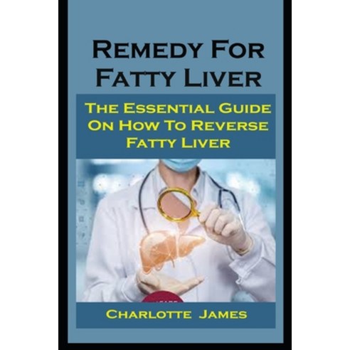 Remedy For Fatty Liver: Remedy For Fatty Liver: The Essential Guide On How To Reverse Fatty Liver Paperback, Independently Published, English, 9798711283690