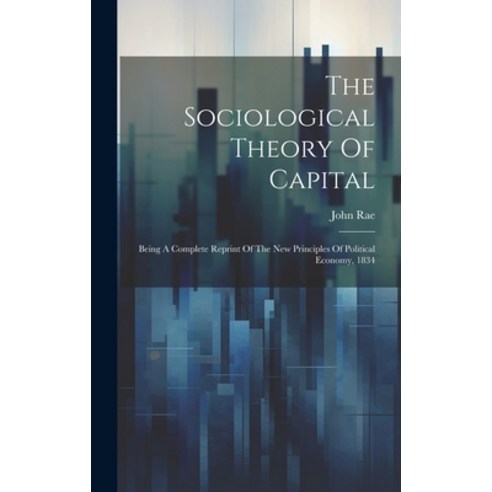 (영문도서) The Sociological Theory Of Capital: Being A Complete Reprint Of The New Principles Of Politic... Hardcover, Legare Street Press, English, 9781019398074
