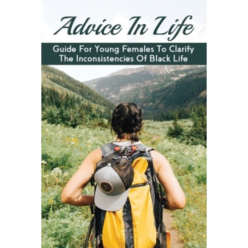 (영문도서) Advice In Life: A Guide For Young Females To Clarify the Inconsistencies Of Black Life: Life ... Paperback, Independently Published, English, 9798504619231