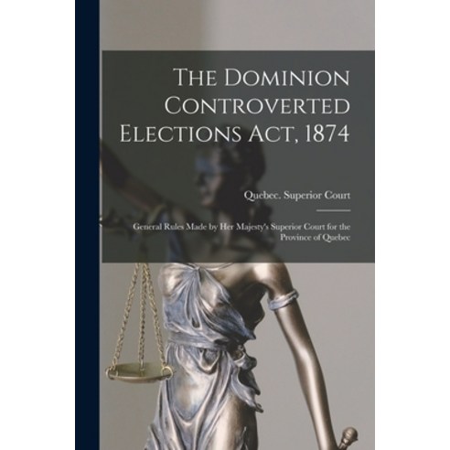 (영문도서) The Dominion Controverted Elections Act 1874 [microform]: General Rules Made by Her Majesty''... Paperback, Legare Street Press, English, 9781015001848
