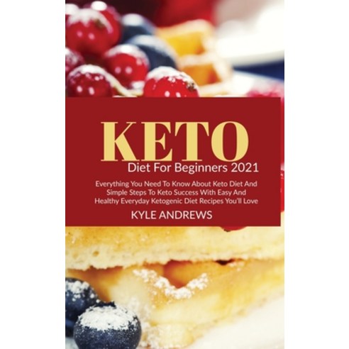 (영문도서) Keto Diet for Beginners 2021: Everything You Need to Know About Keto Diet and Simple Steps to... Hardcover, Kyle Andrews, English, 9781801711180