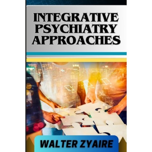 (영문도서) Integrative Psychiatry Approaches: A Complete Guide On Exploring Holistic Healing And Harmoni... Paperback, Independently Published, English, 9798320342641